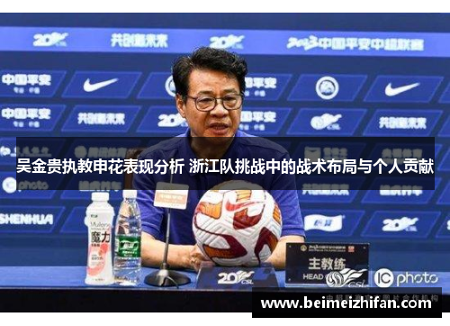 吴金贵执教申花表现分析 浙江队挑战中的战术布局与个人贡献